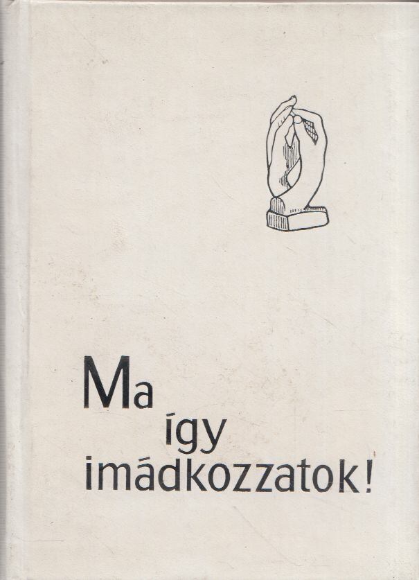 Hildebrandt, Karl Gustaf, Hallquist, Britt G., Holte, Ragnar - Ma így imádkozzatok! [antikvár]
