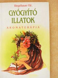 Biegelbauer Pál - Gyógyító illatok [antikvár]