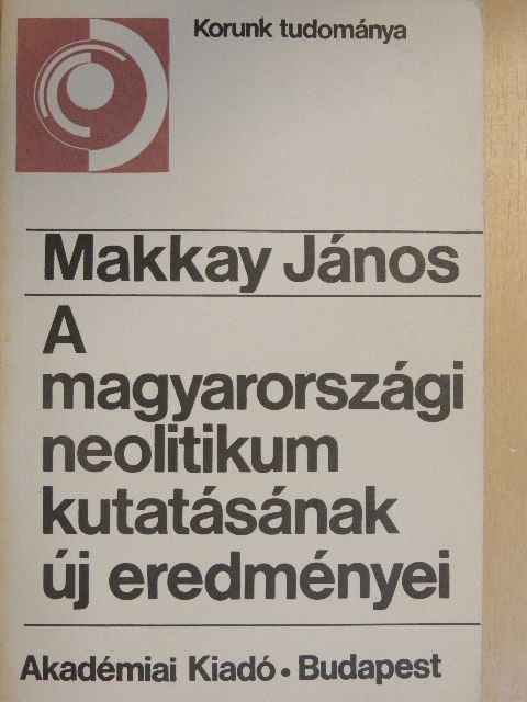 Makkay János - A magyarországi neolitikum kutatásának új eredményei [antikvár]
