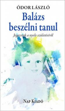 ÓDOR LÁSZLÓ - Balázs beszélni tanul - Jegyzetek a nyelv születéséről [antikvár]