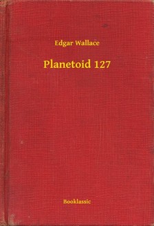 Edgar Wallace - Planetoid 127 [eKönyv: epub, mobi]