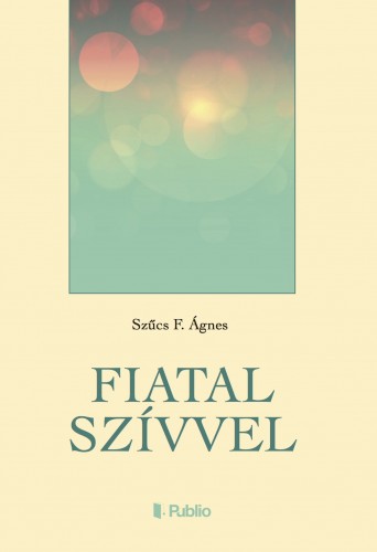 Ágnes Szűcs F. - Fiatal szívvel [eKönyv: epub, mobi]