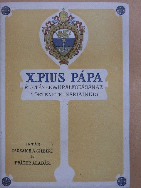 Dr. Czaich Árpád Gilbert - X. Pius pápa életének és uralkodásának története napjainkig [antikvár]