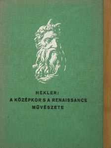 Hekler Antal - A középkor s a renaissance művészete [antikvár]