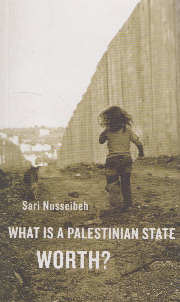 Sari Nusseibeh - What Is a Palestinian State Worth? [antikvár]