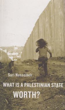 Sari Nusseibeh - What Is a Palestinian State Worth? [antikvár]