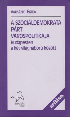 Varsányi Erika - A szociáldemokrata párt várospolitikája Budapesten a két világháború között [antikvár]