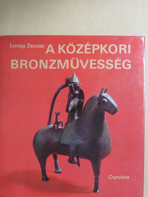 Lovag Zsuzsa - A középkori bronzművesség emlékei Magyarországon [antikvár]