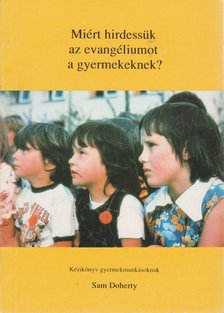 Doherty, Sam - Miért hirdessük az evangéliumot a gyermekeknek? [antikvár]