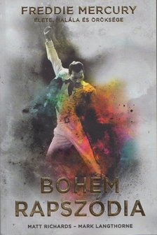 Matt Richards, Mark Langthorne - Bohém rapszódia: Freddie Mercury élete, halála és öröksége [antikvár]