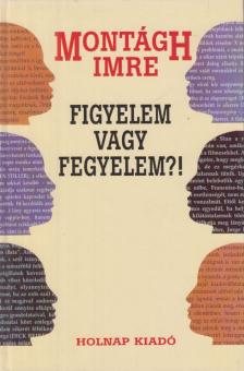 MONTÁGH IMRE - Figyelem vagy fegyelem?! [antikvár]