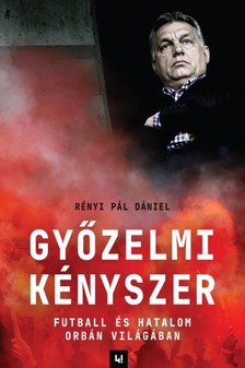 Rényi Pál Dániel - Győzelmi Kényszer - Futball és hatalom Orbán világában [eKönyv: epub, mobi]