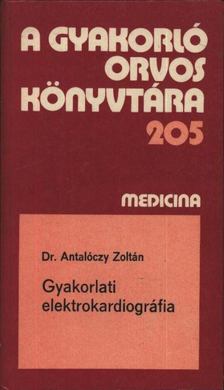 Dr. Antalóczy Zoltán - Gyakorlati elektrokardiográfia [antikvár]