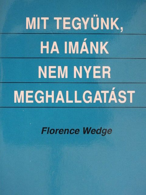 Florence Wedge - Mit tegyünk, ha imánk nem nyer meghallgatást [antikvár]