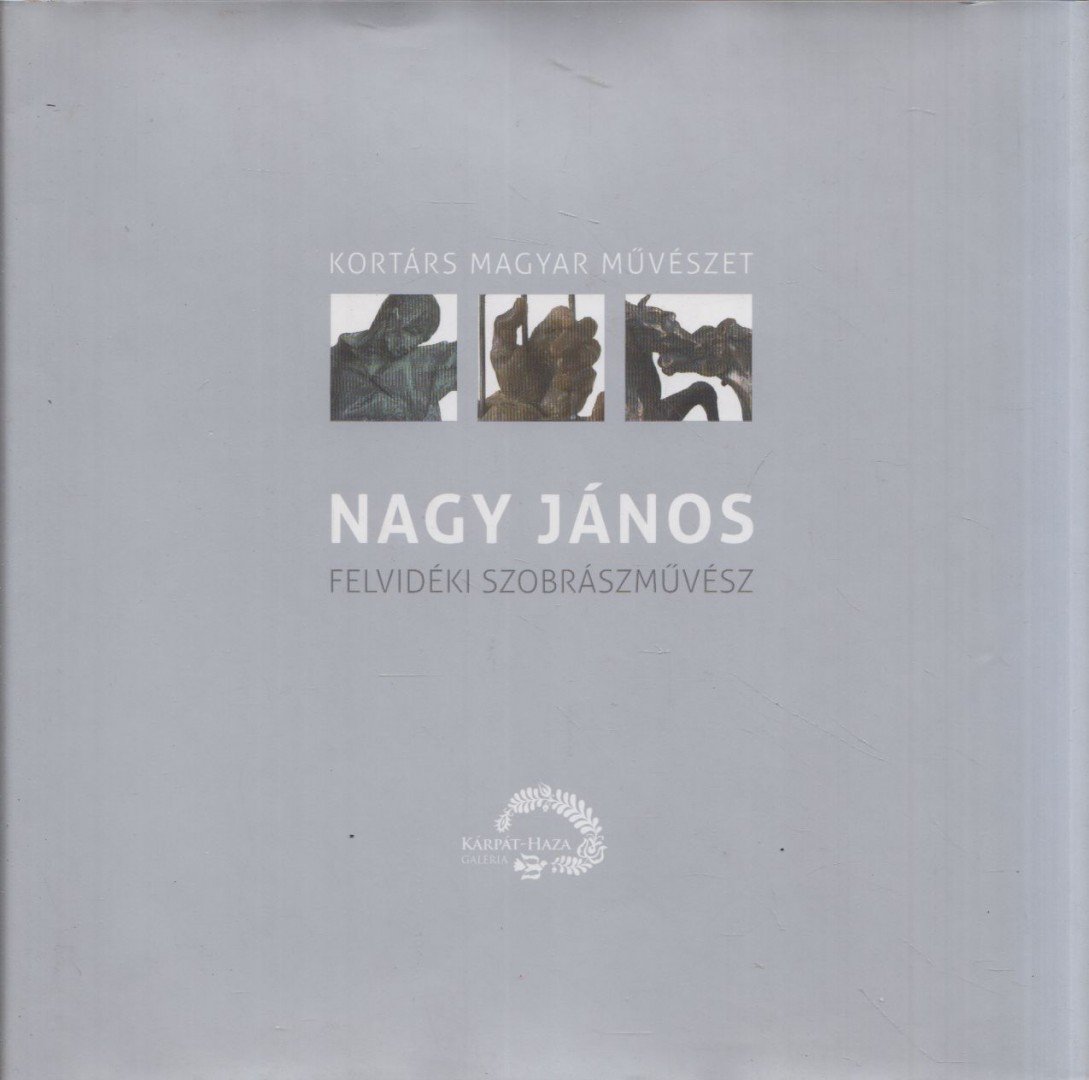 Sárba Katalin - Nagy János felvidéki szobrászművész [antikvár]