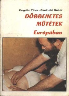 Bogdán Tibor - Csetneki Gábor - Döbbenetes műtétek Európában [antikvár]