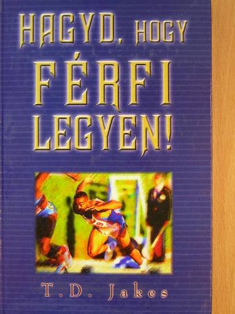T. D. Jakes - Hagyd, hogy férfi legyen! [antikvár]