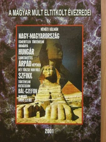 Némäti Kálmán - Nagy-Magyarország ismeretlen történelmi okmánya/Hungár sarktantétel/Árpád népének hét törzse hun volt/Szfinx történelmi kutatásom/Bál-Czefon a kairói óriás-szfinx [antikvár]