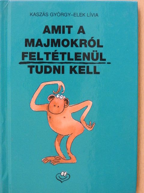Kaszás György - Amit a majmokról feltétlenül tudni kell [antikvár]