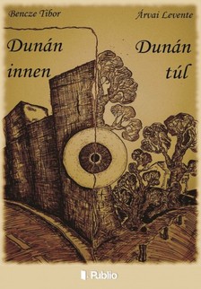 Levente Bencze Tibor - Árvai - Dunán innen, Dunán túl [eKönyv: epub, mobi]