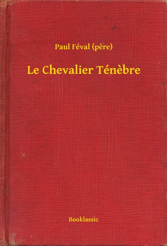 PAUL FÉVAL - Le Chevalier Ténebre [eKönyv: epub, mobi]