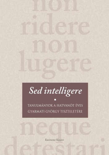 Slachta Krisztina, Bánkuti Gábor, Vonyó József (szerk.) - Sed intelligere [eKönyv: pdf]