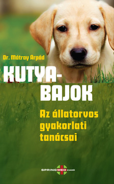 Dr. Mátray Árpád - Kutyabajok - Az állatorvos gyakorlati tanácsai [eKönyv: pdf]