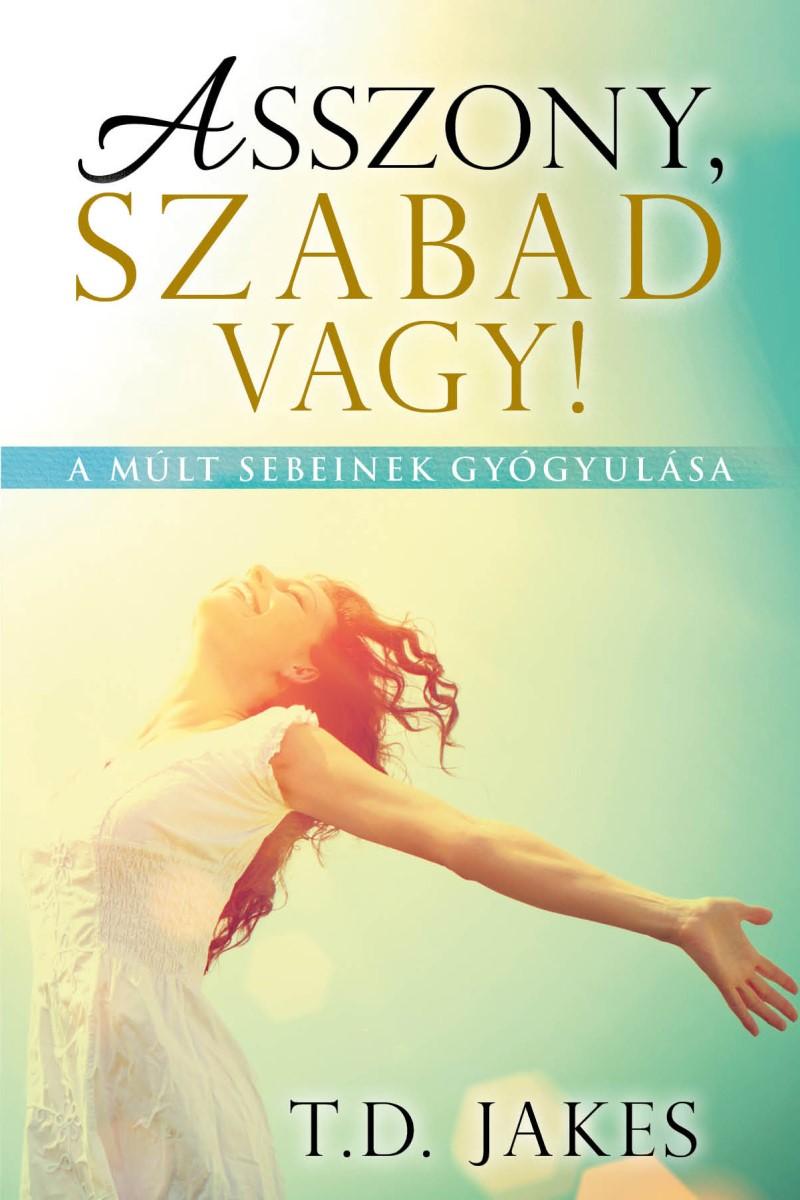 T. D. JAKES - Asszony, szabad vagy!