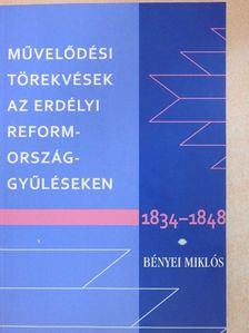 Bényei Miklós - Művelődési törekvések az erdélyi reformországgyűléseken 1834-1848 [antikvár]