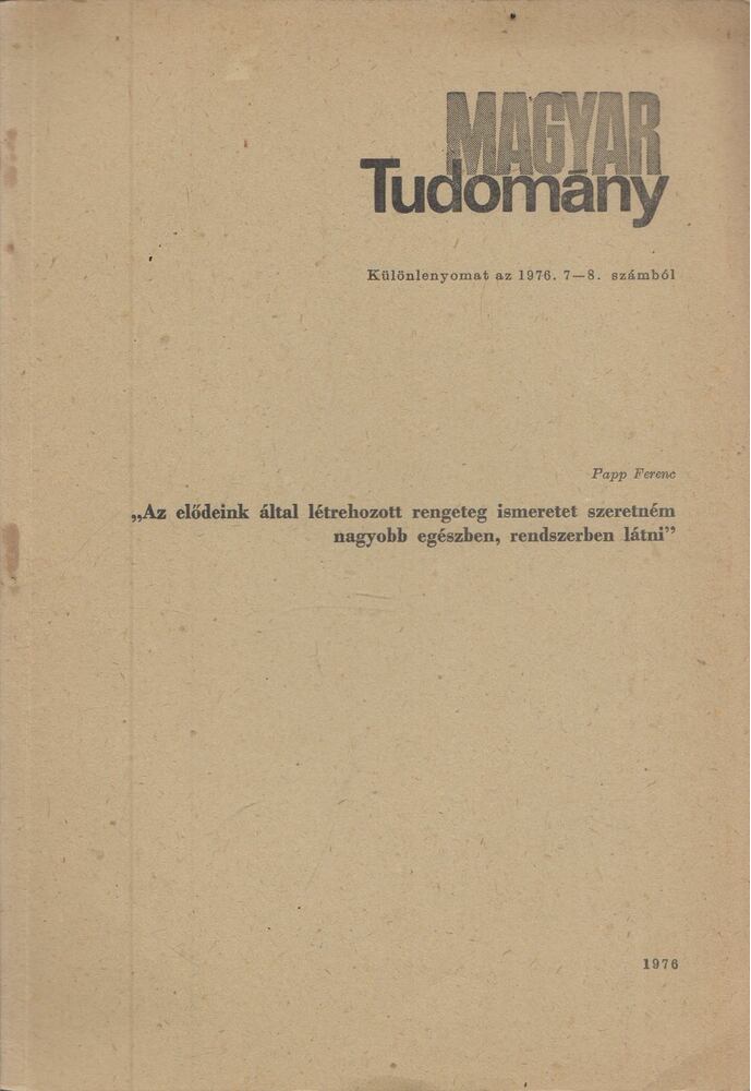 PAPP FERENC - "Az elődeink által létrehozott rengeteg ismeretet szeretném nagyobb egészben, rendszerben látni" [antikvár]