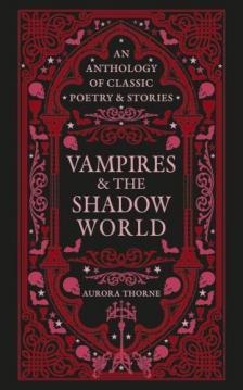 Aurora Thorne - Vampires & the Shadow World: An anthology of classic poetry & stories