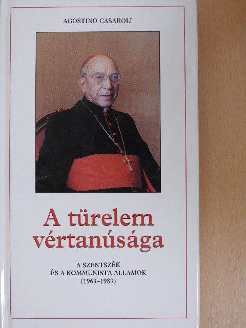Agostino Casaroli - A türelem vértanúsága [antikvár]