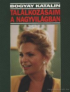 Bogyay Katalin - Találkozásaim a nagyvilágban [antikvár]