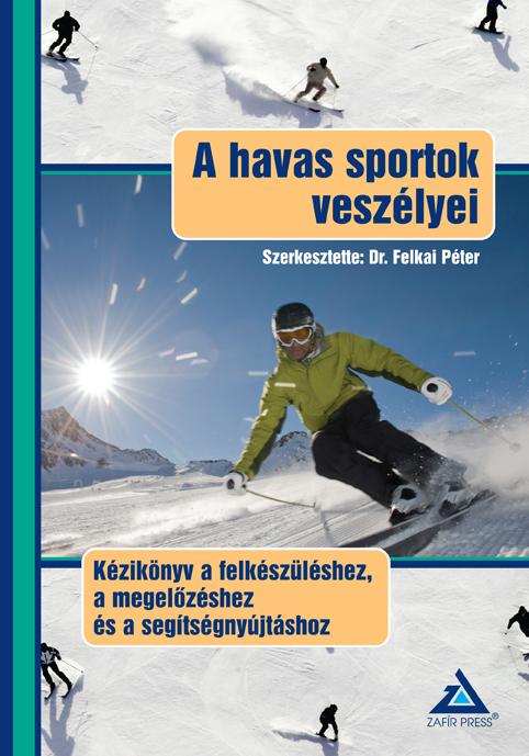 Szerkesztette: Dr. Felkai Péter - A havas sportok veszélyeiKézikönyv a felkészüléshez, a megelőzéshez és a segítségnyújtáshoz