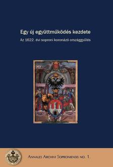 DOMINKOVITS PÉTER ¥ KATONA CSABA SZERK. - Egy új együttműködés kezdete - Az 1622. évi soproni koronázó országgyűlés