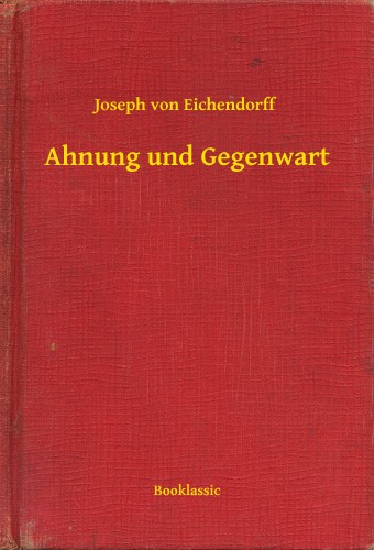 Joseph Von Eichendorff - Ahnung und Gegenwart [eKönyv: epub, mobi]