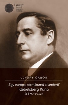 Ujváry Gábor - ,,Egy európai formátumú államférfi". Klebelsberg Kuno (1875-1932) [eKönyv: pdf]