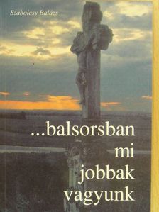 Szabolcsy Balázs - ...balsorsban mi jobbak vagyunk [antikvár]