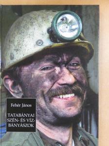 Fehér János - Tatabányai szén- és vízbányászok [antikvár]