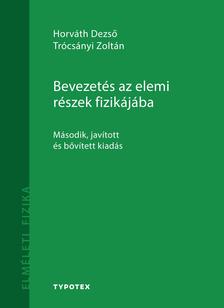 Horváth Dezső - Trócsányi Zoltán - Bevezetés az elemi részek fizikájába Második, javított és bővített kiadás