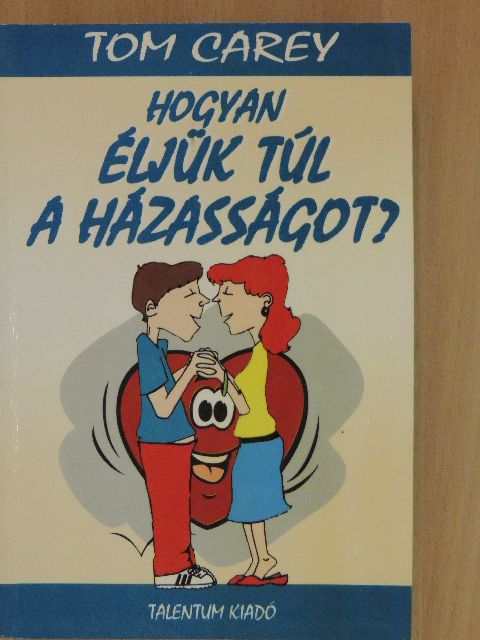 Tom Carey - Hogyan éljük túl a házasságot? [antikvár]