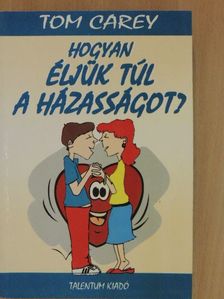 Tom Carey - Hogyan éljük túl a házasságot? [antikvár]