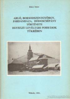 Rácz Imre - Arló, Borsodszentgyörgy, Járdánháza, Hódcsépány története egyházi levéltári források tükrében [antikvár]