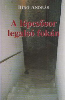 BIRÓ ANDRÁS - A lépcsősor legalsó fokán [antikvár]