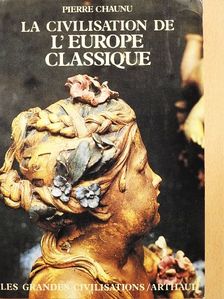 Pierre Chaunu - La Civilisation de l'Europe Classique [antikvár]