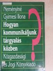 Neményiné Gyimesi Ilona - Hogyan kommunikáljunk tárgyalás közben? [antikvár]