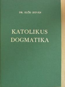 Dr. Előd István - Katolikus dogmatika [antikvár]
