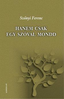 Szőnyi Ferenc - Hanem csak egy szóval mondd