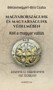 BÉKÁSMEGYERI-BÍRÓ CSABA - Békásmegyeri-Bíró Csaba:  Magyarországunk és magyarságunk védelmében - Kell a magyar vallás