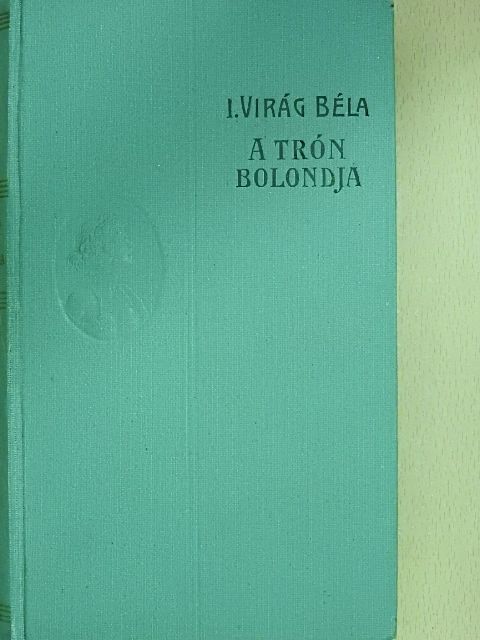 Viraágh Béla - A trón bolondja [antikvár]